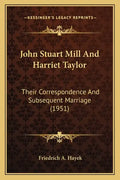 John Stuart Mill And Harriet Taylor: Their Correspondence And Subsequent Marriage (1951) - Paperback