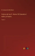 Crónica del rey D. Alonso VIII llamado el noble y el bueno: Tomo 1 - Hardcover
