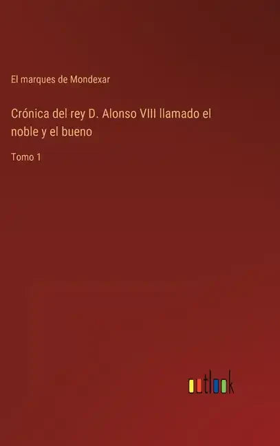 Crónica del rey D. Alonso VIII llamado el noble y el bueno: Tomo 1 - Hardcover