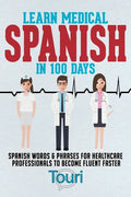 Learn Medical Spanish in 100 Days: Spanish Words & Phrases for Healthcare Professionals to Become Fluent Faster - Paperback