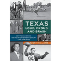 Texas Loud, Proud, and Brash: How Ten Mavericks Created the Twentieth-Century Lone Star State - Paperback