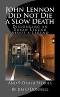 John Lennon Did Not Die a Slow Death: Dislodging an Urban Legend About a Legend (And 9 Other Stories) - Paperback