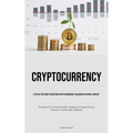 Cryptocurrency: A Step By Step Guide To Investing In Cryptocurrencies "Unlocking The Digital Frontier" (Strategies For Automated Day Trading In Crypto - Paperback