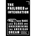 The Failures of Integration: How Race and Class Are Undermining the American Dream - Paperback