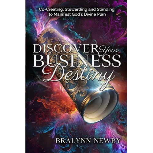 Discover Your Business Destiny: Co-Creating, Stewarding and Standing to Manifest God's Divine Plan - Paperback