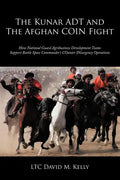 The Kunar ADT and The Afghan COIN Fight: How National Guard Agribusiness Development Teams Support Battle Space Commander's COunter INsurgency Operati - Paperback
