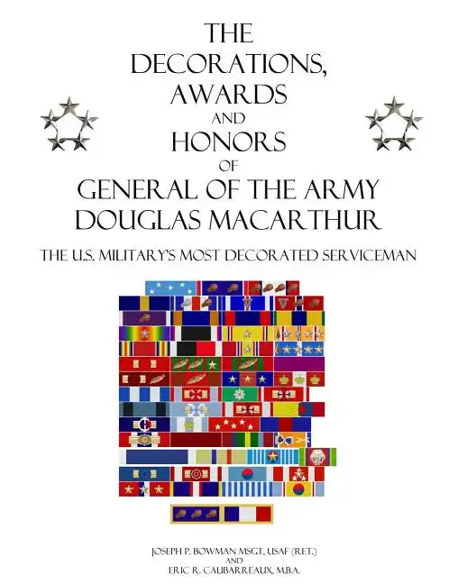 The Decorations, Awards and Honors of General of the Army Douglas MacArthur: The U.S. Military's Most Decorated Serviceman - Paperback