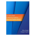 In the Loop: A Reference Guide to American English Idioms - Paperback