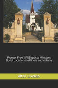 Pioneer Free Will Baptists Ministers Burial Locations In Illinois and Indiana - Paperback