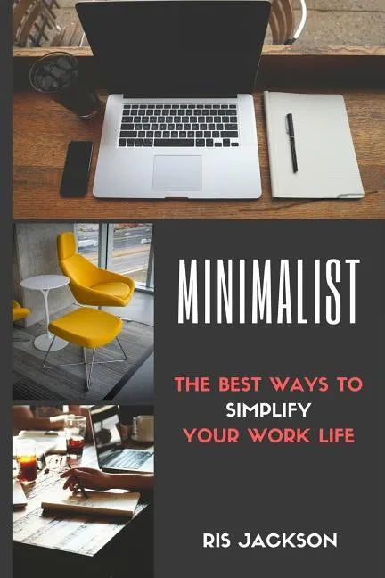 Minimalist: The Best Ways To Simplify Your Work Life - Paperback