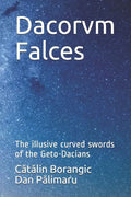 Dacorvm Falces: The illusive curved swords of the Geto-Dacians - Paperback