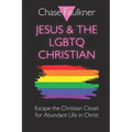 Jesus & the LGBTQ Christian: Escape the Christian Closet for Abundant Life in Christ - Paperback