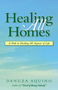 Healing All Homes: A Path to Healing All Aspects of Life - Paperback