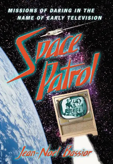 Space Patrol: Missions of Daring in the Name of Early Television - Paperback