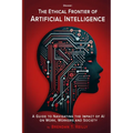 The Ethical Frontier of Artificial Intelligence: A Guide to Navigating the Impact of AI on Work, Workers and Society - Paperback