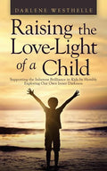 Raising the Love-Light of a Child: Supporting the Inherent Brilliance in Kids by Humbly Exploring Our Own Inner Darkness - Hardcover