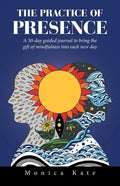 The Practice of Presence: A 30-Day Guided Journal to Bring the Gift of Mindfulness into Each New Day - Paperback