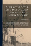 A Narrative of the Sufferings of Massy Harbison, From Indian Barbarity: Giving an Account of Her Captivity, the Murder of Her Two Children, Her Escape - Paperback