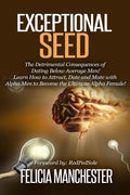 Exceptional Seed: The Ultimate Guide for Women on the Hidden Sexual Secrets and Benefits of Dating Alpha Men...Along with the Detrimenta - Paperback