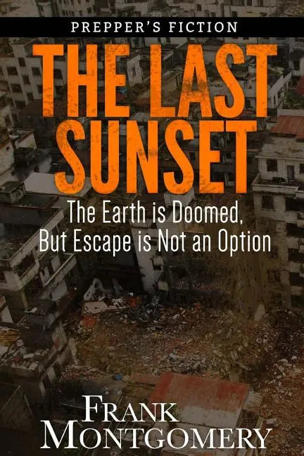 The Last Sunset (Preppers Fiction): The Earth is Doomed, But Escape is Not an Option - Paperback