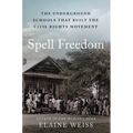 Spell Freedom: The Underground Schools That Built the Civil Rights Movement - Hardcover