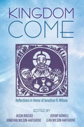 Kingdom Come: Reflections in Honor of Jonathan R. Wilson - Hardcover