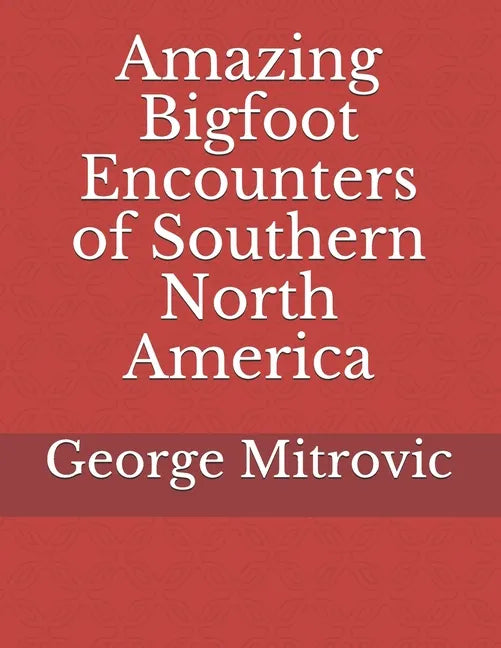Amazing Bigfoot Encounters of Southern North America - Paperback