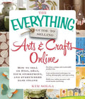 The Everything Guide to Selling Arts & Crafts Online: How to Sell on Etsy, Ebay, Your Storefront, and Everywhere Else Online - Paperback
