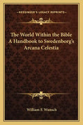 The World Within the Bible a Handbook to Swedenborg's Arcana Celestia - Paperback