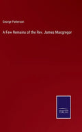 A Few Remains of the Rev. James Macgregor - Hardcover