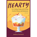 Hearty: On Cooking, Eating, and Growing Food for Pleasure and Subsistence - Paperback