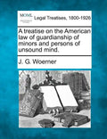 A treatise on the American law of guardianship of minors and persons of unsound mind. - Paperback