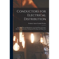 Conductors for Electrical Distribution: Their Materials and Manufacture, the Calculation of Circuits, Pole-Line Construction, Underground Working, and - Paperback