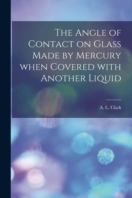 The Angle of Contact on Glass Made by Mercury When Covered With Another Liquid [microform] - Paperback