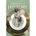 Priests of History: Stewarding the Past in an Ahistoric Age - Hardcover