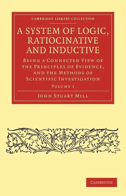 A System of Logic, Ratiocinative and Inductive - Volume 1 - Paperback