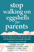 Stop Walking on Eggshells for Parents: How to Help Your Child (of Any Age) with Borderline Personality Disorder Without Losing Yourself - Paperback