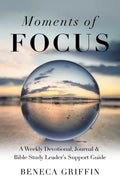 Moments of Focus: A Weekly Devotional, Journal & Bible Study Leader's Support Guide - Paperback