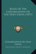 Rules Of The Congregation Of The Holy Cross (1871) - Paperback