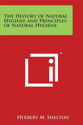The History of Natural Hygiene and Principles of Natural Hygiene - Paperback