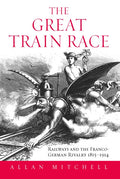 The Great Train Race: Railways and the Franco-German Rivalry, 1815-1914 - Paperback