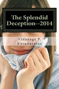 The Splendid Deception--2014: The True Pathetic Crime Story of a Nubile Teenage Damsel in Distress - Paperback