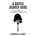 A Rooted Journey Home: A Taste of Her Story...The Present Learns from the Past - Paperback