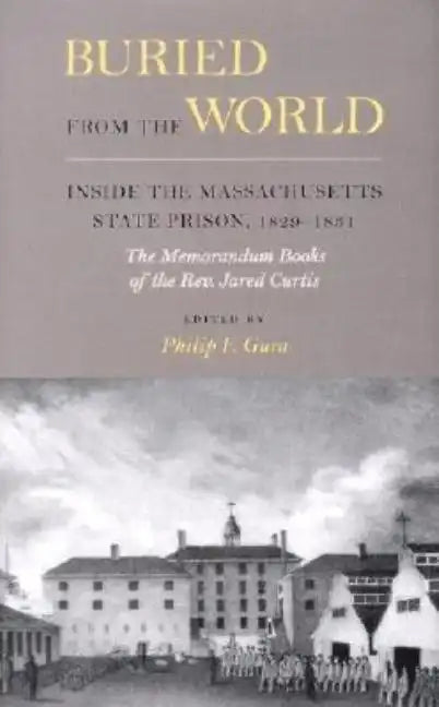 Buried from the World: Inside the Massachusetts State Prison, 1829-1831. The Memorandum Books of the Rev. Jared Curtis - Hardcover