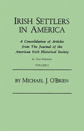 Irish Settlers in America. a Consolidation of Articles from the Journal of the American Irish Historical Society. in Two Volumes. Volume I - Paperback