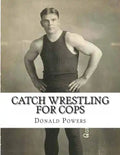 Catch Wrestling for Cops: Control and Arrest Tactics for the Politically Incorrect - Paperback