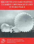 Silk Chutes and Hard Fighting: U.S. Marine Corps Parachute Units in World War II - Paperback