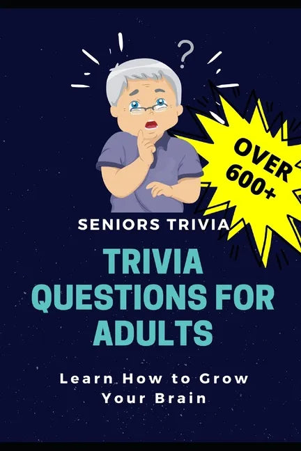 Trivia Questions for Adults: Seniors Trivia - A Fun and Challenging Trivia Book for Seniors with Questions and Answers - Learn How to Grow Your Bra - Paperback