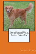 New and Improved How to Raise and Train your Golden Retriever Puppy or Dog - Paperback