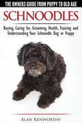 Schnoodles - The Owners Guide from Puppy to Old Age - Choosing, Caring for, Grooming, Health, Training and Understanding Your Schnoodle Dog - Paperback